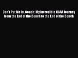 Read Don't Put Me In Coach: My Incredible NCAA Journey from the End of the Bench to the End