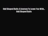 Read Odd Shaped Balls: A Journey To Leave You With... Odd Shaped Balls Ebook Free