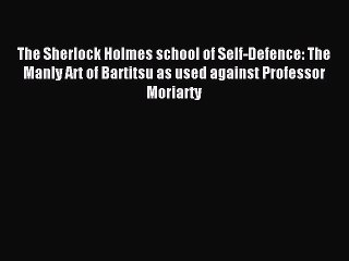 Read The Sherlock Holmes school of Self-Defence: The Manly Art of Bartitsu as used against