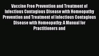 Read Vaccine Free Prevention and Treatment of Infectious Contagious Disease with Homeopathy