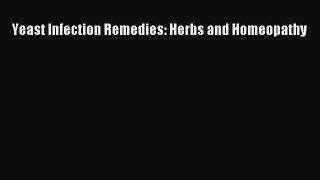 Read Yeast Infection Remedies: Herbs and Homeopathy Ebook Free