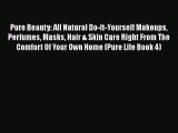 Read Pure Beauty: All Natural Do-It-Yourself Makeups Perfumes Masks Hair & Skin Care Right