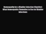 Download Homeopathy for a Bladder Infection (Cystitis): What Homeopathic Remedies to Use for