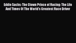 Read Eddie Sachs: The Clown Prince of Racing: The Life And Times Of The World's Greatest Race