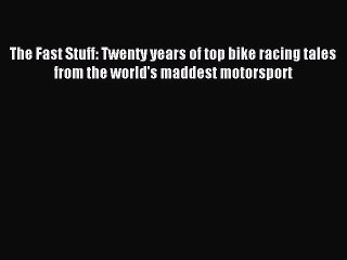 Read The Fast Stuff: Twenty years of top bike racing tales from the world's maddest motorsport