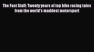 Read The Fast Stuff: Twenty years of top bike racing tales from the world's maddest motorsport