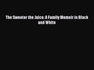 Read The Sweeter the Juice: A Family Memoir in Black and White PDF Free
