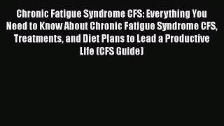 Read Chronic Fatigue Syndrome CFS: Everything You Need to Know About Chronic Fatigue Syndrome