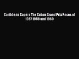 Read Caribbean Capers The Cuban Grand Prix Races of 1957 1958 and 1960 Ebook Free