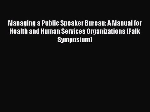 Read Managing a Public Speaker Bureau: A Manual for Health and Human Services Organizations