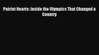 Read Patriot Hearts: Inside the Olympics That Changed a Country Ebook Free