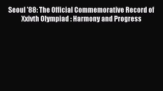 Read Seoul '88: The Official Commemorative Record of Xxivth Olympiad : Harmony and Progress