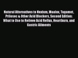 Read Natural Alternatives to Nexium Maalox Tagamet Prilosec & Other Acid Blockers Second Edition: