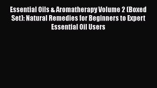 Read Essential Oils & Aromatherapy Volume 2 (Boxed Set): Natural Remedies for Beginners to