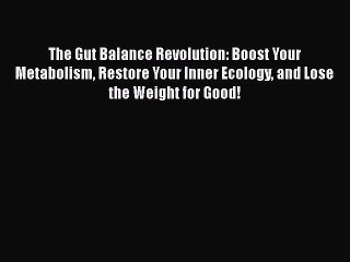 [PDF] The Gut Balance Revolution: Boost Your Metabolism Restore Your Inner Ecology and Lose