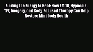 [PDF] Finding the Energy to Heal: How EMDR Hypnosis TFT Imagery and Body-Focused Therapy Can