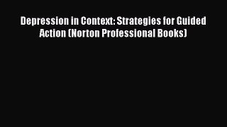 [PDF] Depression in Context: Strategies for Guided Action (Norton Professional Books) [Download]