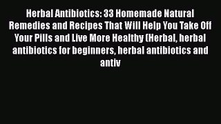 Read Herbal Antibiotics: 33 Homemade Natural Remedies and Recipes That Will Help You Take Off