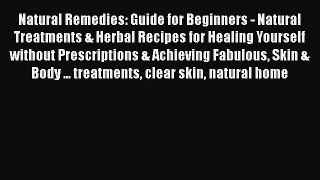 Read Natural Remedies: Guide for Beginners - Natural Treatments & Herbal Recipes for Healing