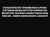 Read Coconut Oil Box Set: 23 Healthy Steps to Protect Your Immune System and 28 Tips to Relieve