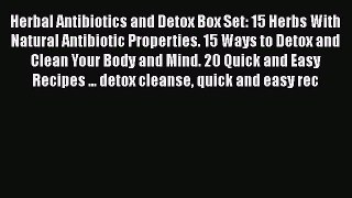 Read Herbal Antibiotics and Detox Box Set: 15 Herbs With Natural Antibiotic Properties. 15