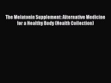 Read The Melatonin Supplement: Alternative Medicine for a Healthy Body (Health Collection)
