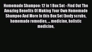 Read Homemade Shampoo: 12 in 1 Box Set - Find Out The Amazing Benefits Of Making Your Own Homemade