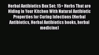 Read Herbal Antibiotics Box Set: 15+ Herbs That are Hiding in Your Kitchen With Natural Antibiotic