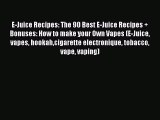 Read E-Juice Recipes: The 90 Best E-Juice Recipes   Bonuses: How to make your Own Vapes (E-Juice