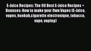 Read E-Juice Recipes: The 90 Best E-Juice Recipes + Bonuses: How to make your Own Vapes (E-Juice