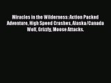 Download Miracles in the Wilderness: Action Packed Adventure High Speed Crashes Alaska/Canada