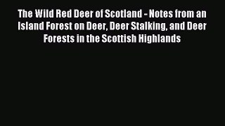Read The Wild Red Deer of Scotland - Notes from an Island Forest on Deer Deer Stalking and