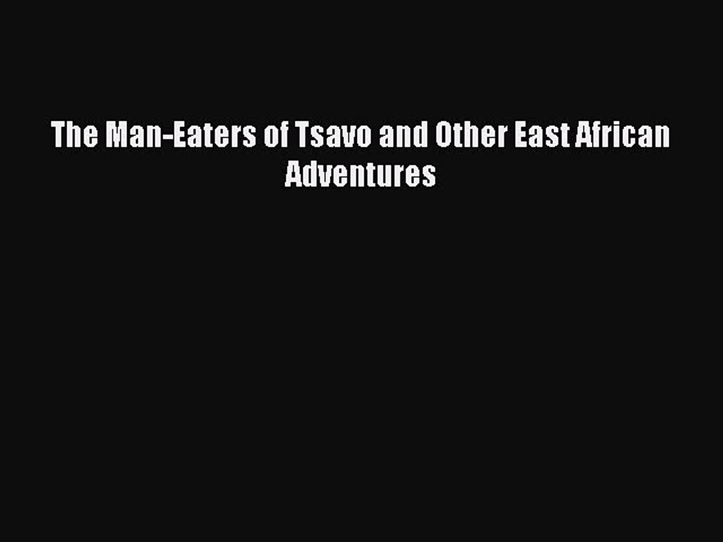 Read The Man-Eaters of Tsavo and Other East African Adventures Ebook Free