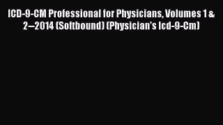 Read ICD-9-CM Professional for Physicians Volumes 1 & 2--2014 (Softbound) (Physician's Icd-9-Cm)