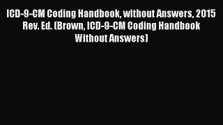Read ICD-9-CM Coding Handbook without Answers 2015 Rev. Ed. (Brown ICD-9-CM Coding Handbook