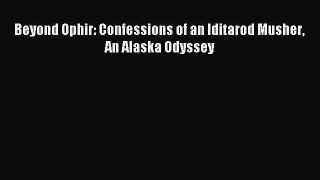 Read Beyond Ophir: Confessions of an Iditarod Musher An Alaska Odyssey Ebook Free