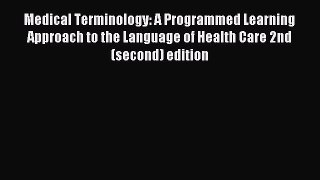 Read Medical Terminology: A Programmed Learning Approach to the Language of Health Care 2nd