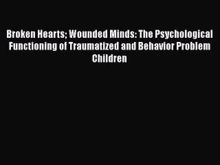 [PDF] Broken Hearts Wounded Minds: The Psychological Functioning of Traumatized and Behavior