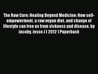 [PDF] The Raw Cure: Healing Beyond Medicine: How self-empowerment. a raw vegan diet. and change