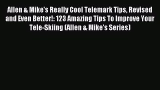 Read Allen & Mike's Really Cool Telemark Tips Revised and Even Better!: 123 Amazing Tips To