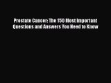 [PDF] Prostate Cancer: The 150 Most Important Questions and Answers You Need to Know [Read]