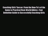 Read Coaching Girls' Soccer: From the How-To's of the Game to Practical Real-World Advice--Your