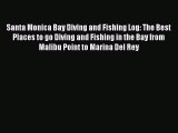 Read Santa Monica Bay Diving and Fishing Log: The Best Places to go Diving and Fishing in the