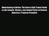 Read Adventuring in Belize: The Sierra Club Travel Guide to the Islands Waters and Inland Parks