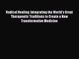 Read Radical Healing: Integrating the World's Great Therapeutic Traditions to Create a New