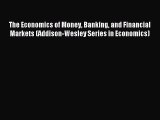 Read The Economics of Money Banking and Financial Markets (Addison-Wesley Series in Economics)