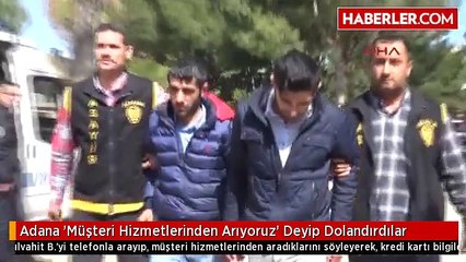 Adana 'Müşteri Hizmetlerinden Arıyoruz' Deyip Dolandırdılar