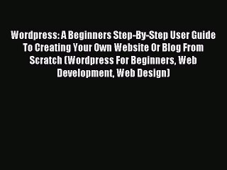 Video herunterladen: Read Wordpress: A Beginners Step-By-Step User Guide To Creating Your Own Website Or Blog From