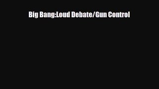 Read ‪Big Bang:Loud Debate/Gun Control Ebook Free