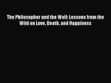 Read The Philosopher and the Wolf: Lessons from the Wild on Love Death and Happiness Ebook